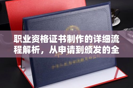 金华职业资格证书制作的详细流程解析，从申请到颁发的全方位指南