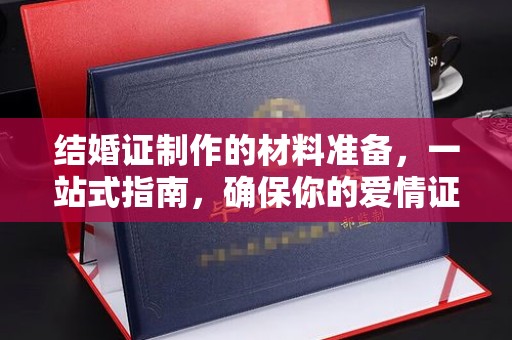 新密结婚证制作的材料准备，一站式指南，确保你的爱情证书完美无瑕