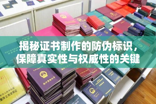 顺河揭秘证书制作的防伪标识，保障真实性与权威性的关键