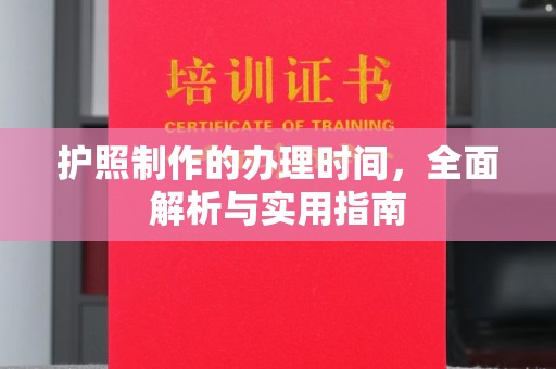 通辽护照制作的办理时间，全面解析与实用指南
